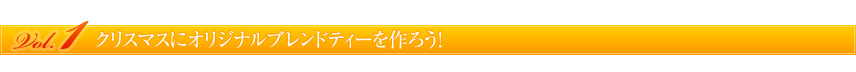 Vol. 1 クリスマスにオリジナルブレンドティーを作ろう!